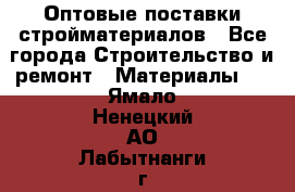 Оптовые поставки стройматериалов - Все города Строительство и ремонт » Материалы   . Ямало-Ненецкий АО,Лабытнанги г.